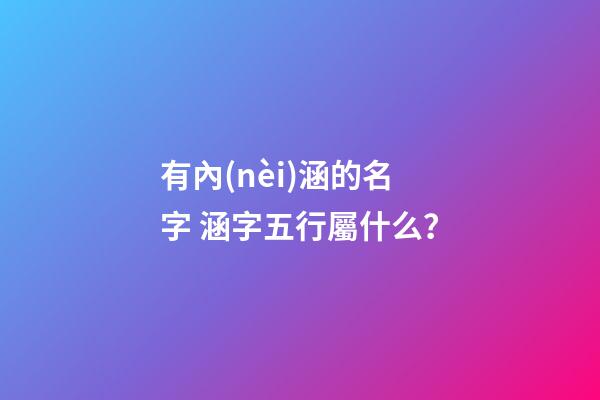 有內(nèi)涵的名字 涵字五行屬什么？